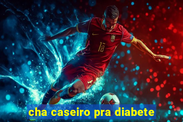 cha caseiro pra diabete